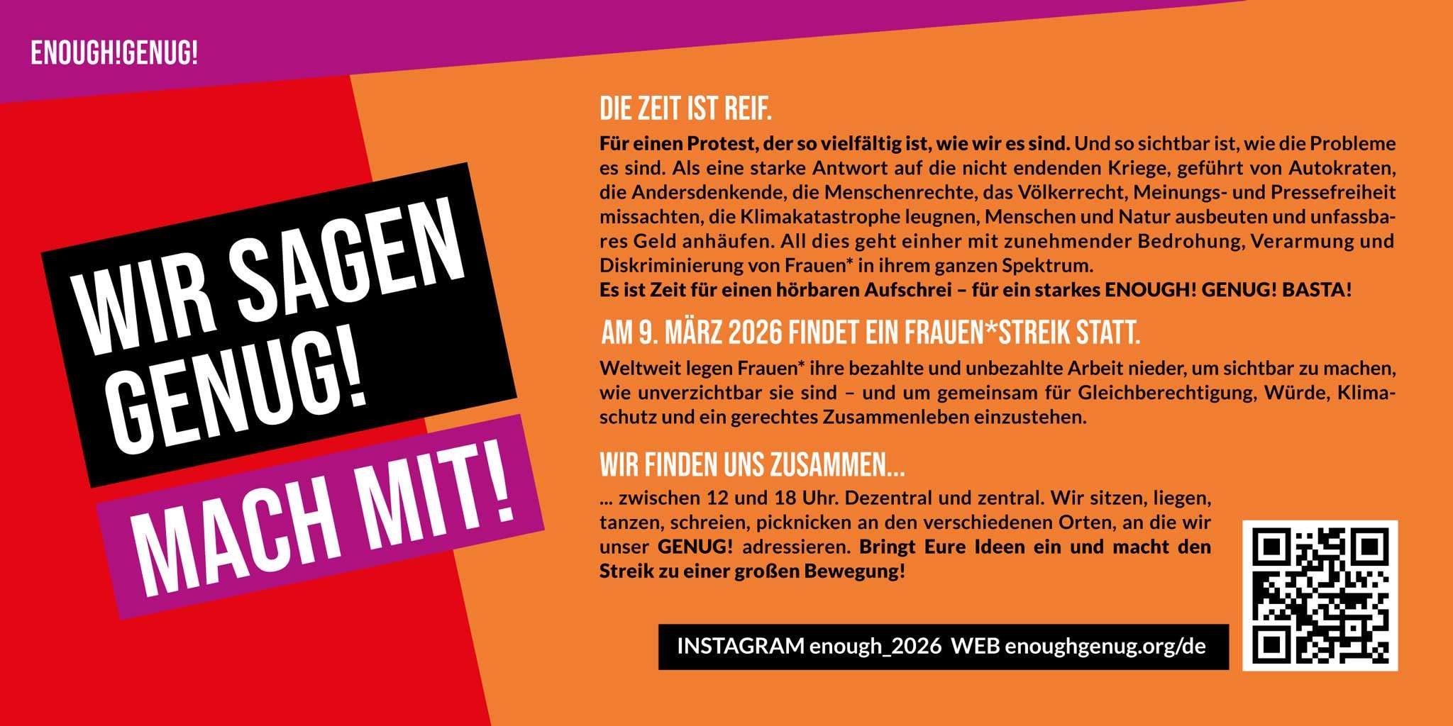 Für einen Protest, der so vielfältig ist, wie wir es sind. Und so sichtbar ist, wie die Probleme es sind. Als eine starke Antwort auf die nicht endenden Kriege, geführt von Autokraten, die Andersdenkende, die Menschenrechte, das Völkerrecht, Meinungs- und Pressefreiheit missachten, die Klimakatastrophe leugnen, Menschen und Natur ausbeuten und unfassbares Geld anhäufen. All dies geht einher mit zunehmender Bedrohung, Verarmung und Diskriminierung von Frauen in ihrem ganzen Spektrum. Aufruf zum Generalstreik der Frauen am 9.3.2026